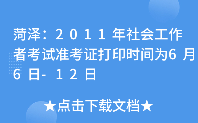 菏泽：2011年社会工作者考试准考证打印时间为6月6日-12日