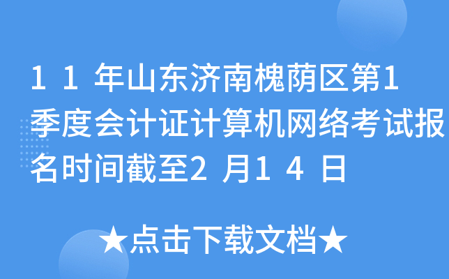 11年山东济南槐荫区第1季度会计证计算机网络考试报名时间截至2月14日