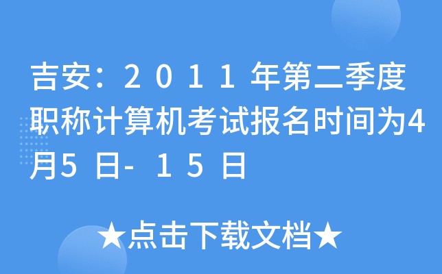 吉安：2011年第二季度职称计算机考试报名时间为4月5日-15日