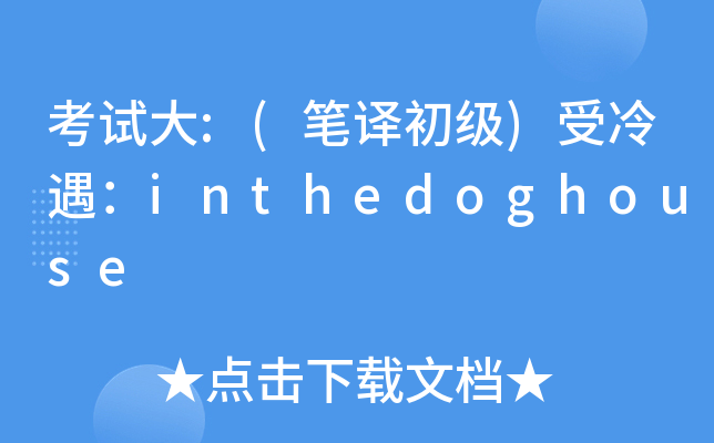 考试大:(笔译初级)受冷遇：inthedoghouse