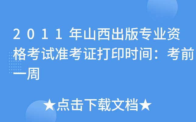2011年山西出版专业资格考试准考证打印时间：考前一周