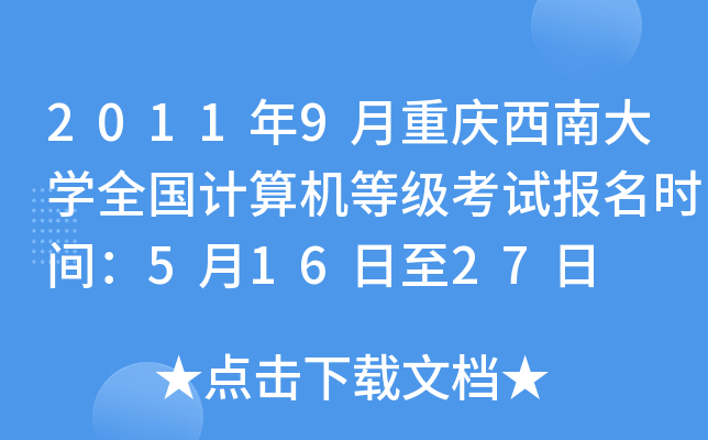 2011年9月重庆西南大开云kaiyun(中国)全国计算机等级考试报名时间：5月16日至27日