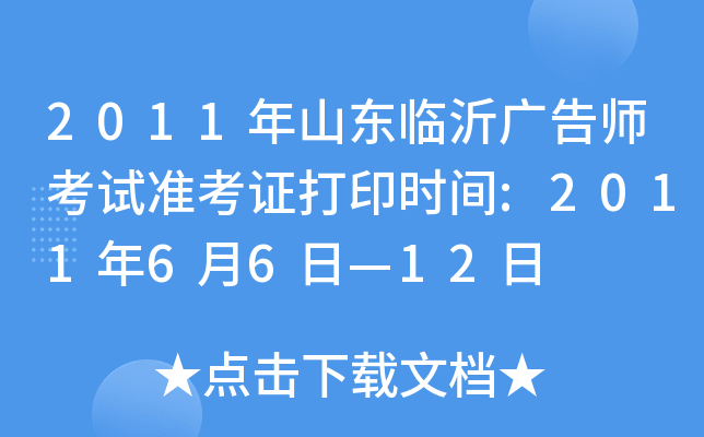 2011年山东临沂广告师考试准考证打印时间:2011年6月6日—12日