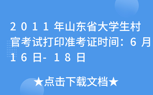 2011年山东省大学生村官考试打印准考证时间：6月16日-18日