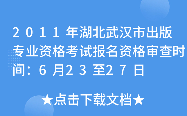2011年湖北武汉市出版专业资格考试报名资格审查时间：6月23至27日