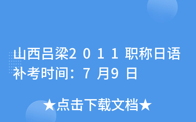 山西吕梁2011职称日语补考时间：7月9日