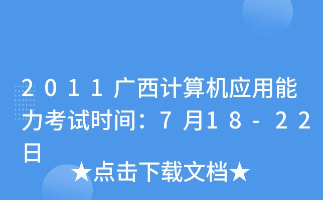 2011广西计算机应用能力考试时间：7月18-22日