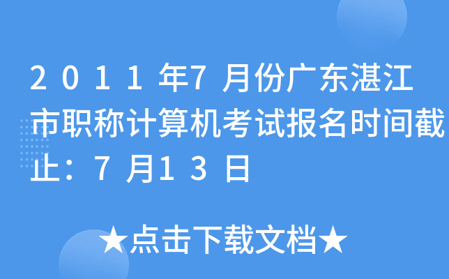 2011年7月份广东湛江市职称计算机考试报名时间截止：7月13日