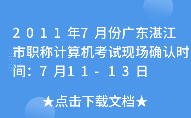 2011年7月份广东湛江市职称计算机考试现场确认时间：7月11-13日