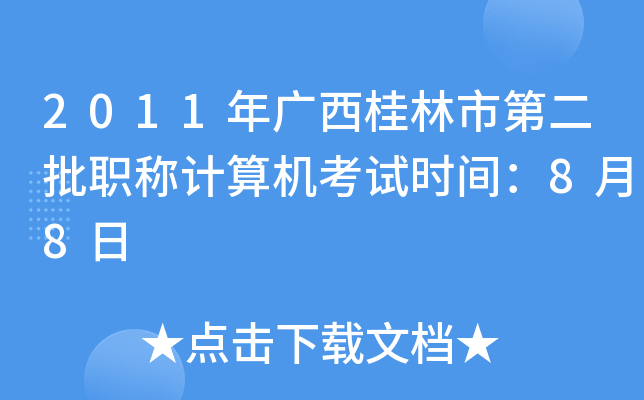2011年广西桂林市第二批职称计算机考试时间：8月8日