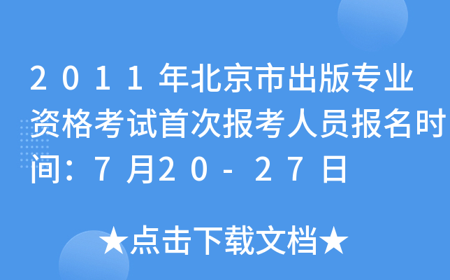 2011年北京市出版专业资格考试首次报考人员报名时间：7月20-27日