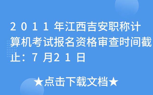 2011年江西吉安职称计算机考试报名资格审查时间截止：7月21日