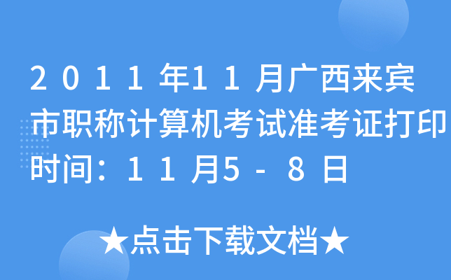 2011年11月广西来宾市职称计算机考试准考证打印时间：11月5-8日