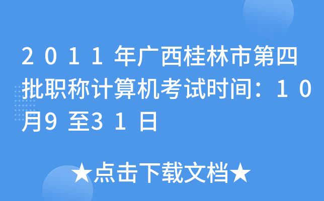 2011年广西桂林市第四批职称计算机考试时间：10月9至31日
