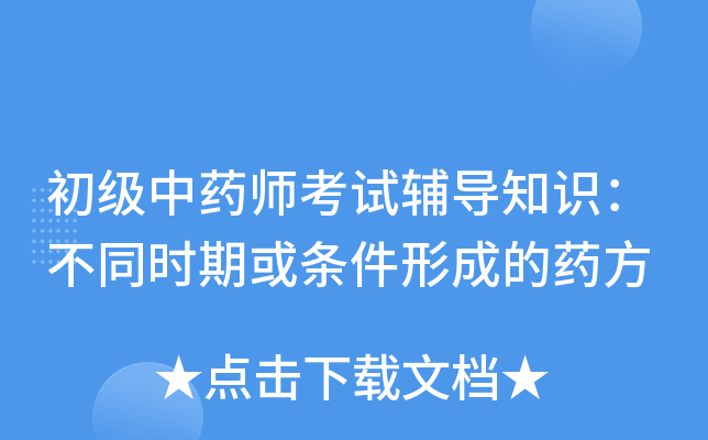 初级中药师考试辅导知识：不同时期或条件形成的药方