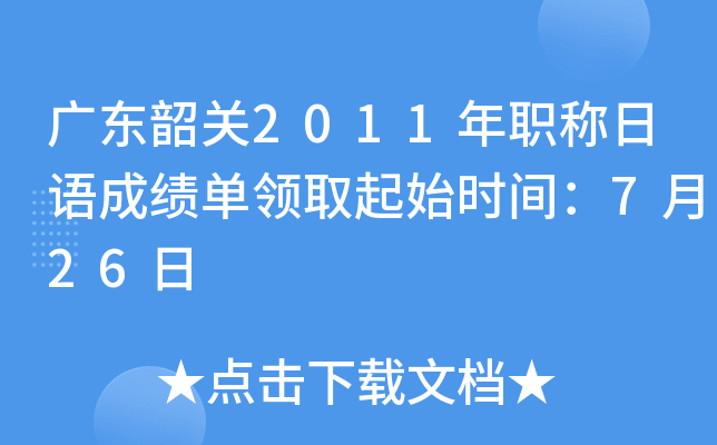 广东韶关2011年职称日语成绩单领取起始时间：7月26日