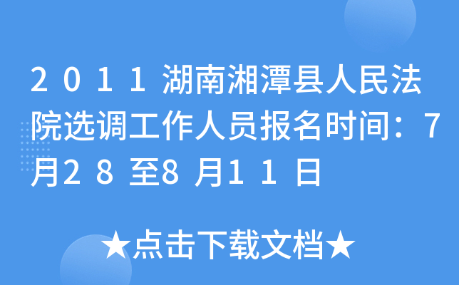 2011湖南湘潭县人民法院选调工作人员报名时间：7月28至8月11日