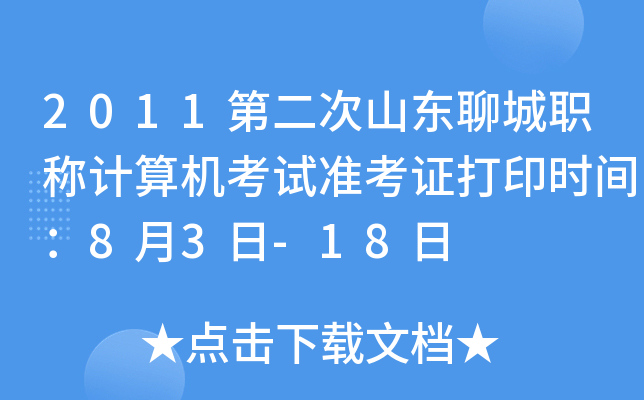 2011第二次山东聊城职称计算机考试准考证打印时间：8月3日-18日