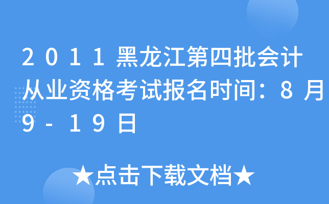 2011黑龙江第四批会计从业资格考试报名时间：8月9-19日