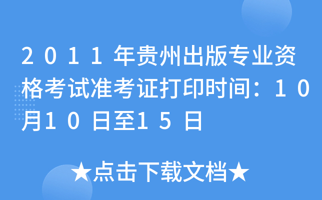 2011年贵州出版专业资格考试准考证打印时间：10月10日至15日