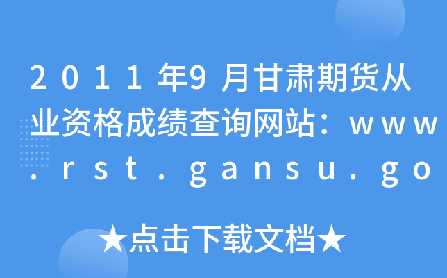 2011年9月甘肃期货从业资格成绩查询网站：www.rst.gansu.gov.cn