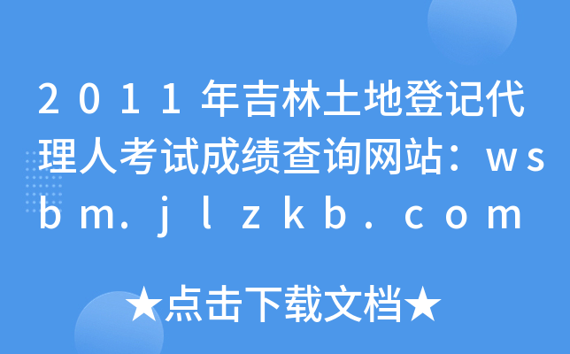 2011年吉林土地登记代理人考试成绩查询网站：wsbm.jlzkb.com