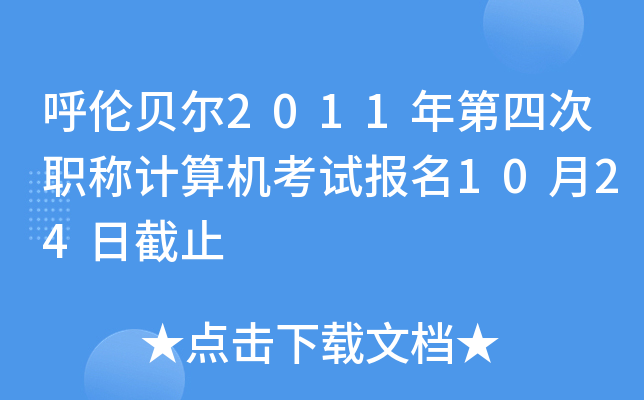 呼伦贝尔2011年第四次职称计算机考试报名10月24日截止