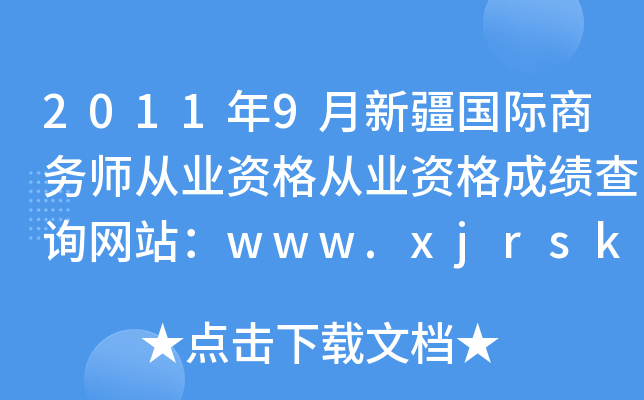 2011年9月新疆国际商务师从业资格从业资格成绩查询网站：www.xjrsks.com.cn