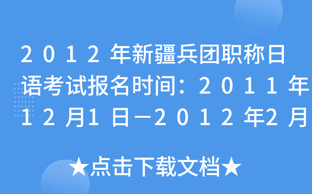 2012年新疆兵团职称日语考试报名时间：2011年12月1日－2012年2月10日