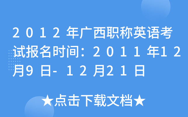2012年广西职称英语考试报名时间：2011年12月9日-12月21日