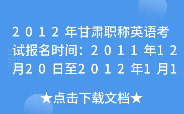 2012年甘肃职称英语考试报名时间：2011年12月20日至2012年1月10日