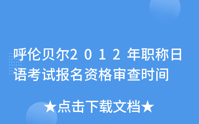 呼伦贝尔2012年职称日语考试报名资格审查时间