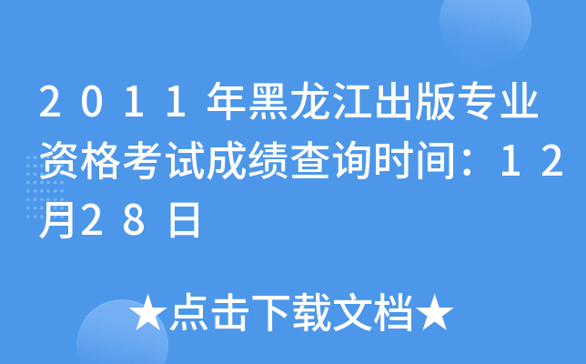 2011年黑龙江出版专业资格考试成绩查询时间：12月28日