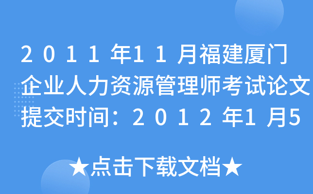 2011年11月福建厦门企业人力资源管理师考试论文提交时间：2012年1月5日至1月6日
