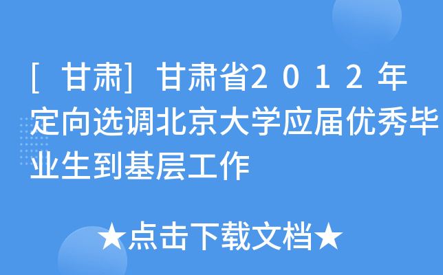 [甘肃]甘肃省2012年定向选调北京大开云kaiyun(中国)应届优秀毕业生到基层工作