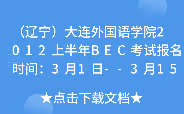 （辽宁）大连外国语开云kaiyun(中国)院2012上半年BEC考试报名时间：3月1日--3月15日