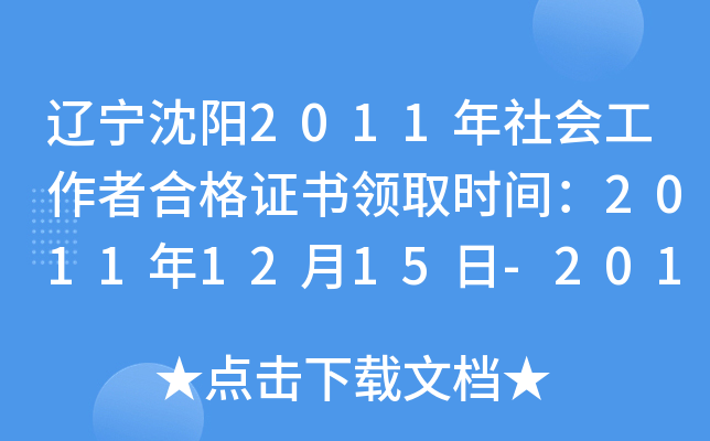 辽宁沈阳2011年社会工作者合格证书领取时间：2011年12月15日-2012年7月31日