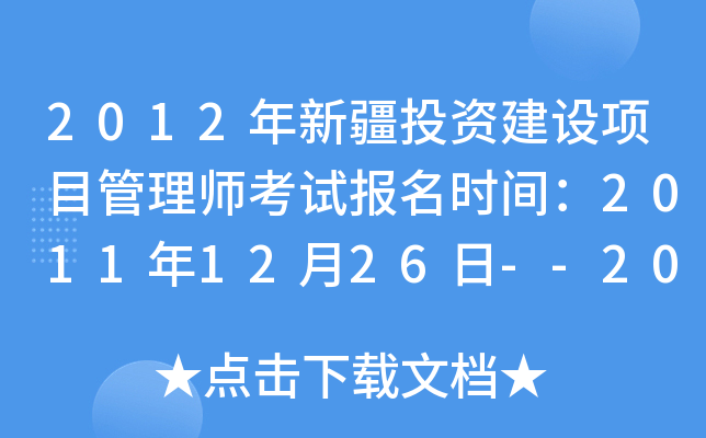2012年新疆投资建设项目管理师考试报名时间：2011年12月26日--2012年1月26日