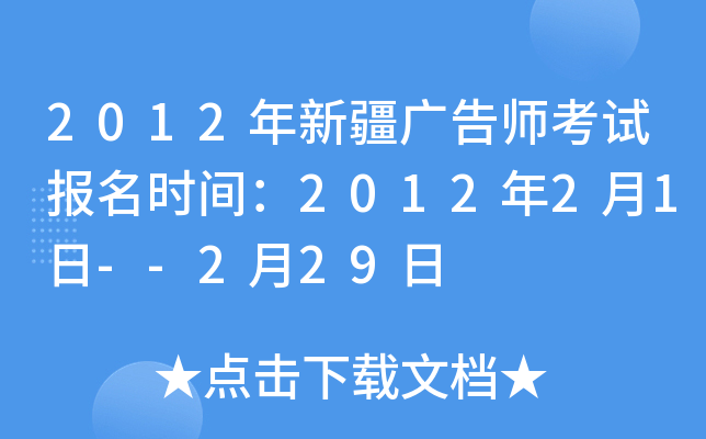 2012年新疆广告师考试报名时间：2012年2月1日--2月29日