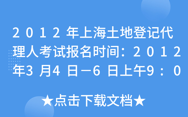 2012年上海土地登记代理人考试报名时间：2012年3月4日－6日上午9:00－11:00