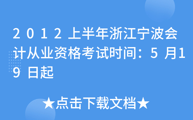 2012上半年浙江宁波会计从业资格考试时间：5月19日起