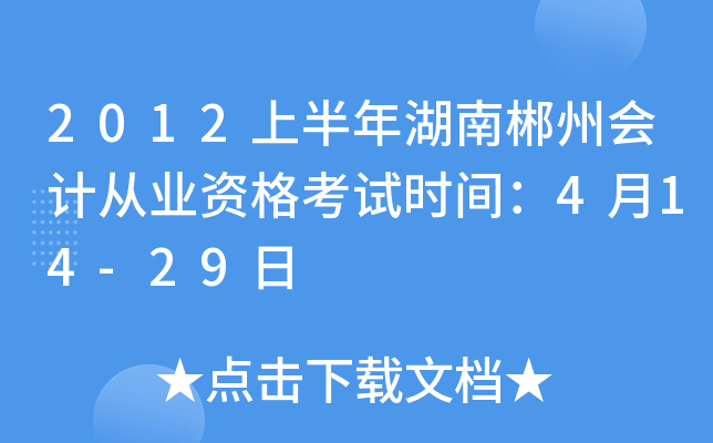 2012上半年湖南郴州会计从业资格考试时间：4月14-29日