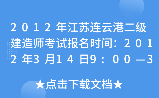 2012年江苏连云港二级建造师考试报名时间：2012年3月14日9:00—3月29日16:00