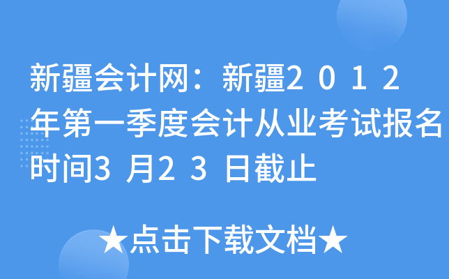 新疆会计网：新疆2012年第一季度会计从业考试报名时间3月23日截止