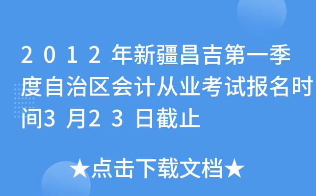 2012年新疆昌吉第一季度自治区会计从业考试报名时间3月23日截止