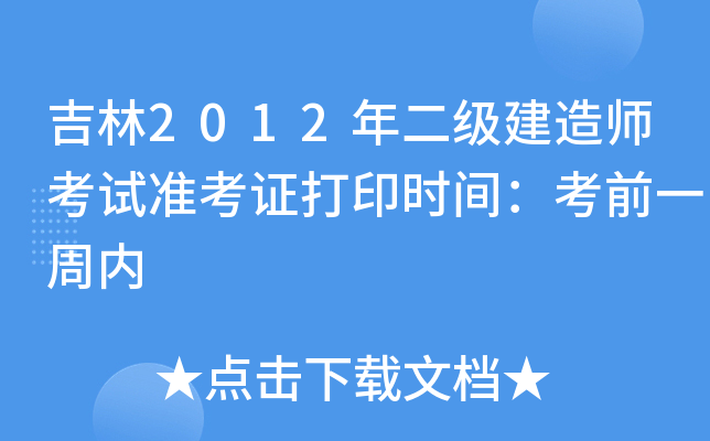 吉林2012年二级建造师考试准考证打印时间：考前一周内