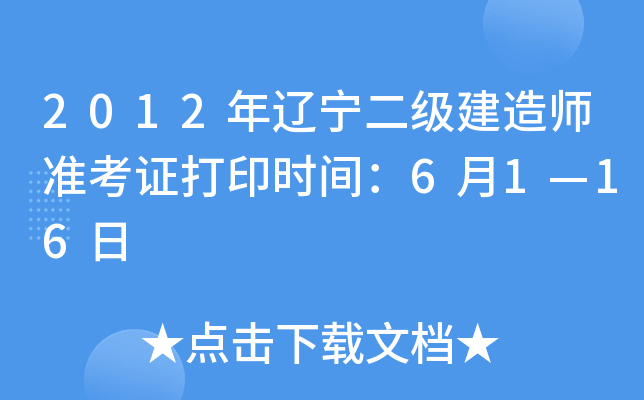 2012年辽宁二级建造师准考证打印时间：6月1—16日