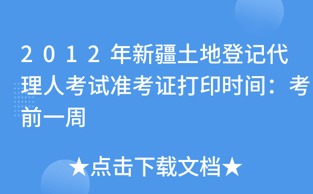 2012年新疆土地登记代理人考试准考证打印时间：考前一周