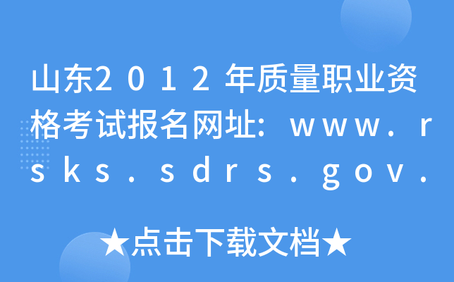 山东2012年质量职业资格考试报名网址:www.rsks.sdrs.gov.cn