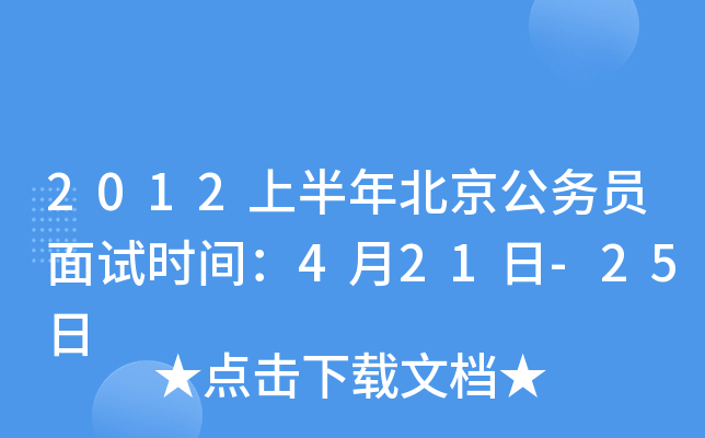 2012上半年北京公务员面试时间：4月21日-25日